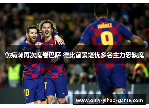 伤病潮再次席卷巴萨 德比前景堪忧多名主力恐缺席