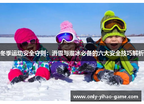 冬季运动安全守则：滑雪与溜冰必备的六大安全技巧解析