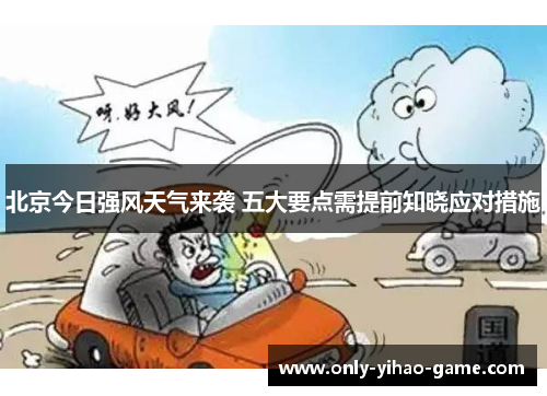 北京今日强风天气来袭 五大要点需提前知晓应对措施
