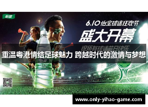 重温粤港情结足球魅力 跨越时代的激情与梦想 重温粤港情结足球魅力 跨越时代的激情与梦想