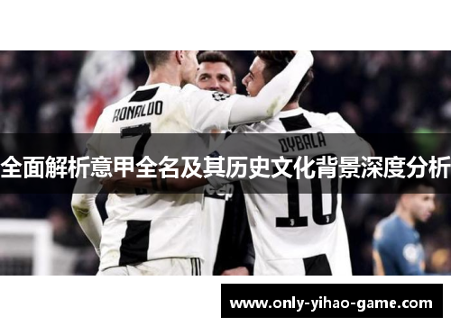 全面解析意甲全名及其历史文化背景深度分析