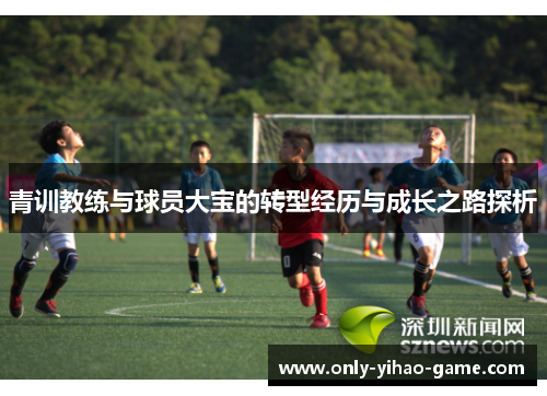 青训教练与球员大宝的转型经历与成长之路探析