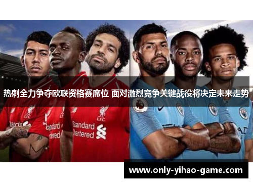 热刺全力争夺欧联资格赛席位 面对激烈竞争关键战役将决定未来走势
