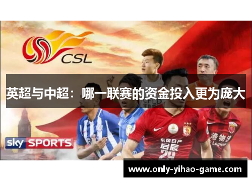 英超与中超:哪一联赛的资金投入更为庞大 英超与中超:哪一联赛的资金投入更为庞大