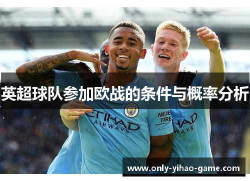 英超球队参加欧战的条件与概率分析 英超球队参加欧战的条件与概率分析