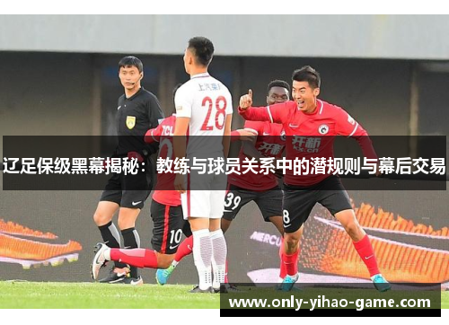 辽足保级黑幕揭秘：教练与球员关系中的潜规则与幕后交易